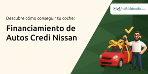 Financiamiento de Autos Credi Nissan: Descubre Cómo Conseguir tu Coche